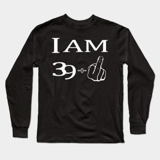 40. Birthday Gift "I Am 39+ Middle Finger" Most Funny 40th Long Sleeve T-Shirt